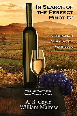 In Search of the Perfect Pinot G! Australia's Mornington Peninsula (William Maltese's Wine Taster's Diary #2) by William Maltese, A. B. Gayle