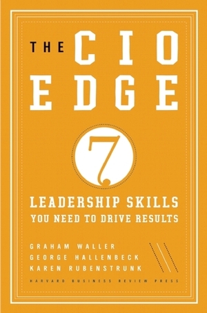 The CIO Edge: Seven Leadership Skills You Need to Drive Results by Karen Rubenstrunk, Graham Waller, George Hallenbeck