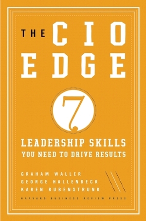 The CIO Edge: Seven Leadership Skills You Need to Drive Results by George Hallenbeck, Graham Waller, Karen Rubenstrunk