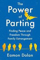 The Power of Parting: Finding Peace and Freedom Through Family Estrangement by Eamon Dolan