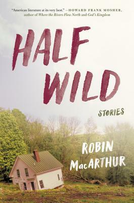 Half Wild: Stories by Robin MacArthur