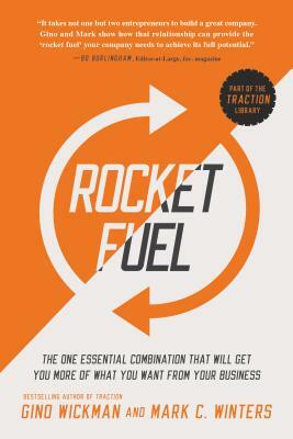 Rocket Fuel: The One Essential Combination That Will Get You More of What You Want from Your Business by Mark C. Winters, Gino Wickman