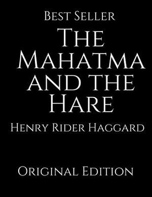 The Mahatma and the Hare: Perfect For Readers ( Annotated ) By Henry Rider Haggard. by H. Rider Haggard