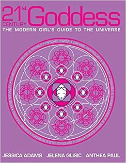 21st Century Goddess by Anthea Paul, Jelena Glisic, Jessica Adams