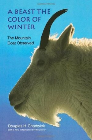 A Beast the Color of Winter: The Mountain Goat Observed by Douglas H. Chadwick