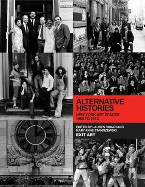 Alternative Histories: New York Art Spaces, 1960 to 2010 by Mary Anne Staniszewski, Lauren Rosati