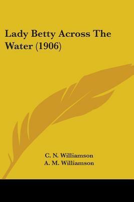 Lady Betty Across the Water by C.N. Williamson, A.M. Williamson