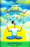 Zen and the Art of Fatherhood: Lessons from a Master Dad by Steven Lewis