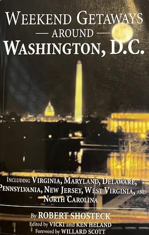 Weekend Getaways Around Washington, D. C.: Including Virginia, Maryland, Delaware, Pennsylvania, New Jersey, West Virginia, and North Carolina by Robert Shosteck, Willard Scott, Vicki Heland, Ken Heland