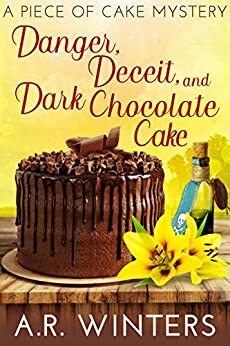 Danger, Deceit and Dark Chocolate Cake by A.R. Winters