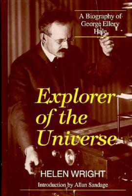 Explorer of the Universe: A Biography of George Ellery Hale by Henry Wright, Helen Wright