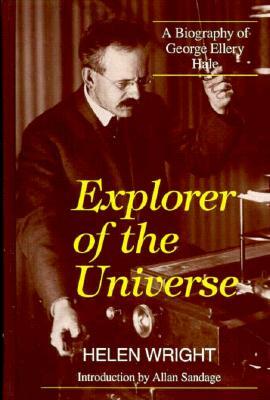 Explorer of the Universe: A Biography of George Ellery Hale by Helen Wright, Henry Wright