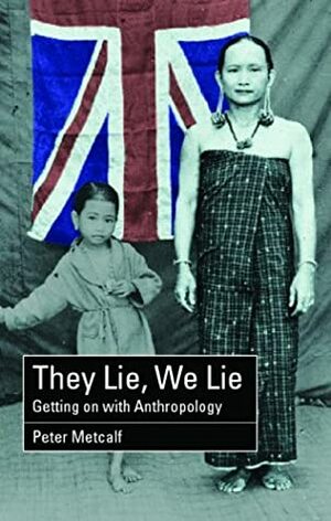 They Lie, We Lie: Getting on with Anthropology by Peter Metcalf