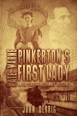 Pinkerton's First Lady - Kate Warne: United States First Female Detective by John Derrig