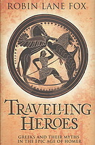 Travelling Heroes: Greeks and Their Myths in the Epic Age of Homer by Robin Lane Fox