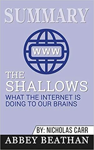 Summary of The Shallows: What the Internet Is Doing to Our Brains by Nicholas Carr by Abbey Beathan