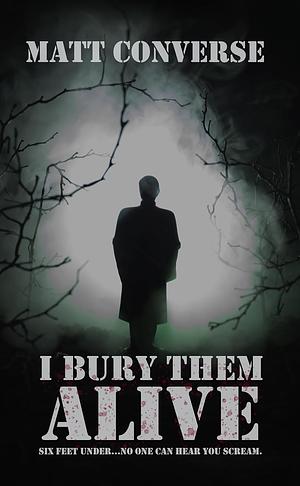 I Bury Them Alive by Matt Converse