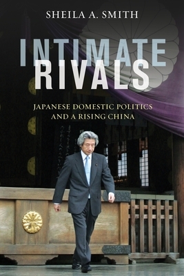 Intimate Rivals: Japanese Domestic Politics and a Rising China by Sheila Smith