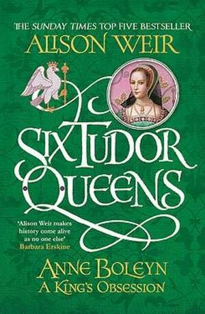 Anne Boleyn: A King's Obsession by Alison Weir