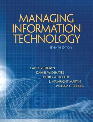 Managing Information Technology by Daniel Dehayes, Carol Brown, Jeffrey Slater