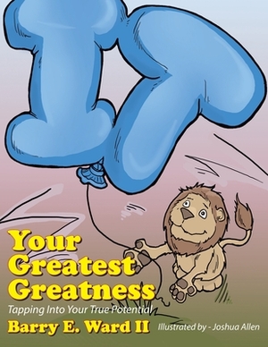 Your Greatest Greatness: Tapping into Your True Potential by Barry E. Ward