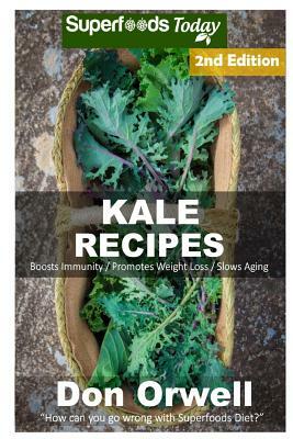 Kale Recipes: Over 55+ Low Carb Kale Recipes, Dump Dinners Recipes, Quick & Easy Cooking Recipes, Antioxidants & Phytochemicals, Sou by Don Orwell