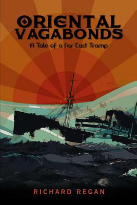 Oriental Vagabonds: A Tale of a Far East Tramp by Richard Regan