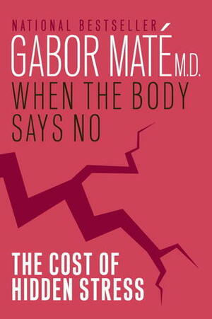 AARP When the Body Says No: Understanding the Stress-Disease Connection by Gabor Maté