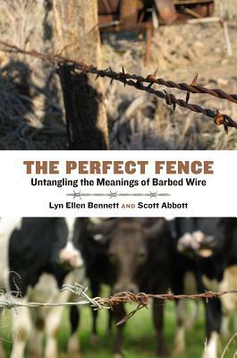 The Perfect Fence: Untangling the Meanings of Barbed Wire by Scott Abbott, Lyn Ellen Bennett