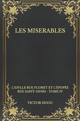 Les miserables: L'idylle rue Plumet et l'épopée rue Saint-Denis - Tome IV by Victor Hugo