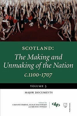 Scotland: The Making and Unmaking of the Nation: Volume 5 Major Documents by 