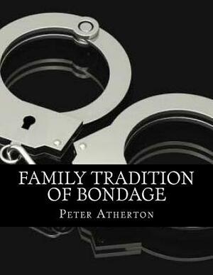 Family Tradition Of Bondage by Peter Atherton