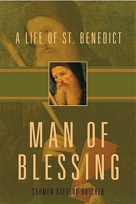 Man of Blessing: A Life of St. Benedict by Carmen Acevedo Butcher
