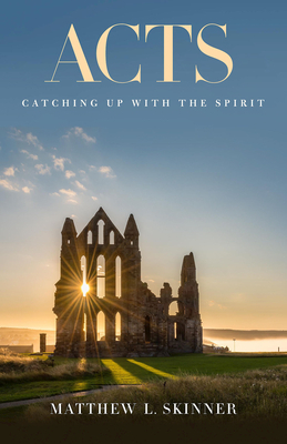 Acts: Catching Up with the Spirit by Matthew L. Skinner
