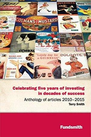Celebrating Five Years of Investing in Decades of Success: Articles Anthology 2010-2015 by Terry Smith