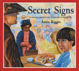 Secret Signs: An Escape Through the Underground Railroad by Anita Riggio