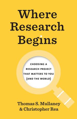 Where Research Begins: Choosing a Research Project That Matters to You (and the World) by Thomas S. Mullaney, Christopher Rea
