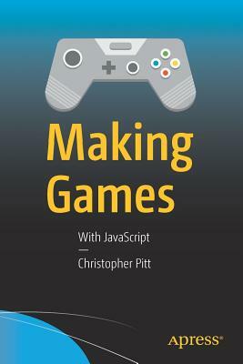 Making Games: With JavaScript by Christopher Pitt