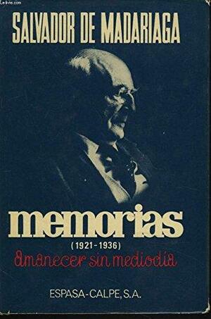 Memorias, 1921-1936: amanecer sin mediodía by Salvador de Madariaga