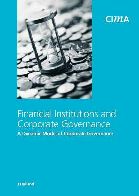Financial Institutions and Corporate Governance: A Dynamic Model of Corporate Governance by J. Holland