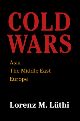 Cold Wars: Asia, the Middle East, Europe by Lorenz M. Lüthi