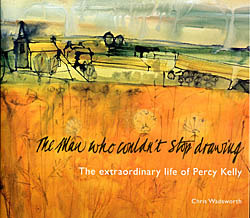 The Man Who Couldn't Stop Drawing - The Extraordinary Life of Percy Kelly by Chris Wadsworth