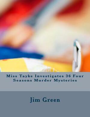 Miss Tayke Investigates 36 Four Seasons Murder Mysteries by Jim Green