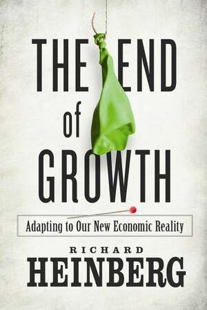 The End of Growth: Adapting to Our New Economic Reality by Richard Heinberg