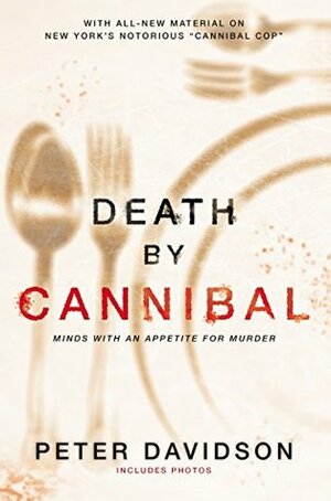 Death by Cannibal: Minds with an Appetite for Murder by Peter Davidson