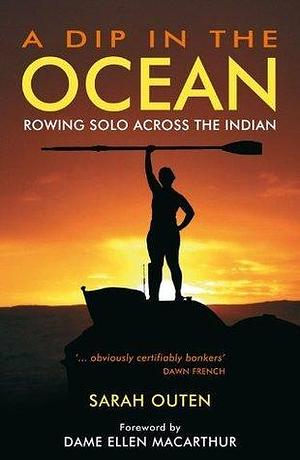 A Dip in the Ocean: Rowing Solo Across the Indian by Sarah Outen, Sarah Outen, Dame Ellen MacArthur