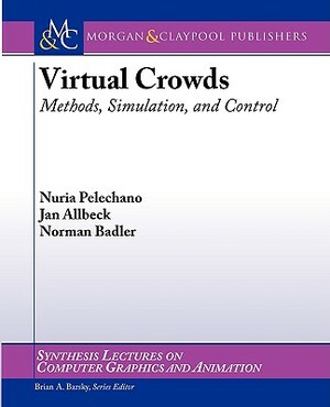 Virtual Crowds: Methods, Simulation, and Control by Nuria Pelechano, Jan Allbeck, Norman Badler