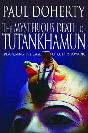 The Mysterious Death of Tutankhamun: Re-Opening the Case of Egypt's Boy-King by Paul Doherty