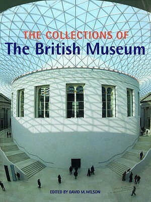 The Collections of the British Museum by David M. Wilson