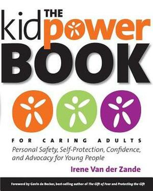 The Kidpower Book for Caring Adults: Personal Safety, Self-Protection, Confidence, and Advocacy for Young People by Irene Van Der Zande, Gavin de Becker, Kidpower Inernational